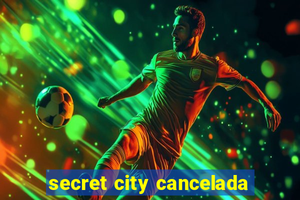 secret city cancelada